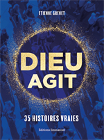 Dieu agit - 35 histoires vraies