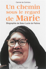 Un chemin sous le regard de Marie - Biographie de Soeur Lucie de Fatima