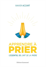 Apprendre à prier - L'essentiel de l'art de la prière