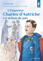 L'empereur Charles d'Autriche - Un artisan de paix - Petits Pâtres