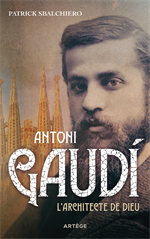 Antoni Gaudi - L'architecte de Dieu