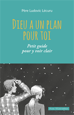 Dieu a un plan pour toi - Petit guide pour y voir clair