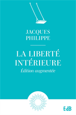 La liberté intérieure - La force de la foi, de l’espérance et de l’amour 