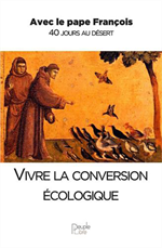 Vivre la conversion écologique, avec le Pape François 40 jours au désert