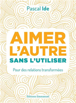 Aimer l'autre sans l'utiliser - Pour des relations transformées