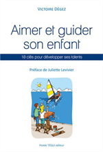 Aimer et guider son enfant, 10 clés pour développer ses talents