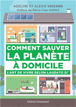 Comment sauver la planète à domicile - L'art de vivre selon Laudato Si'