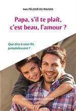 Papa, s'il te plait, c'est beau, l'amour ? Que dire à mon fils préadolescent ?