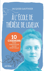 A l'école de Thérèse de Lisieux - 10 chemins pour renouveler sa vie sprirituelle