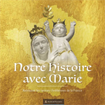 Notre histoire avec Marie - Retrouver les racines chrétiennes de la France