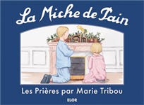 La Miche de pain - Les prières par Marie Tribou