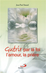 Guérir par la foi, l'amour, la prière