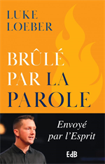 Brûlé par la Parole : envoyé par l'Esprit