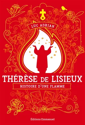 Thérèse de Lisieux - Histoire d'une flamme